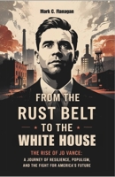 FROM THE RUST BELT TO THE WHITE HOUSE: THE RISE OF JD VANCE: A Journey of Resilience, Populism, and the Fight for America's Future B0F4P6629K Book Cover