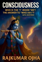 Consciousness: Who is the "I" inside "me"? - Gita Inspired B0FM27GNPL Book Cover