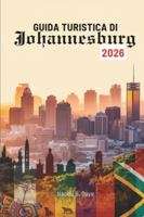 GUIDA TURISTICA DI Johannesburg 2026: Spirito audace, cultura ricca ed energia urbana inarrestabile (Italian Edition) B0G4XX5M3J Book Cover
