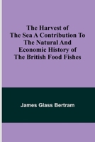 The Harvest of the Sea A contribution to the natural and economic history of the British food fishes 9356378932 Book Cover