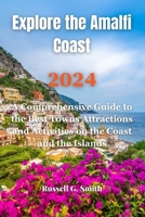 Explore the Amalfi Coast 2024: A Comprehensive Guide to the Best Towns Attractions and Activities on the Coast and the Islands B0CRRMYDQG Book Cover