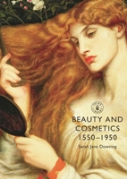 Beauty and Cosmetics 1550-1950 0747808392 Book Cover