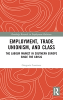 Employment, Trade Unionism and Class: The Labour Market in Southern Europe Since the Crisis 0367142880 Book Cover