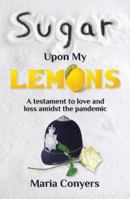 Sugar Upon My Lemons: A testament to love and loss during the pandemic 1913567826 Book Cover