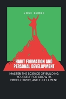 HABIT FORMATION AND PERSONAL DEVELOPMENT: Master the Science of Building Yourself for Growth, Productivity, and Fulfillment (How to make a better living) B0DRYQ7122 Book Cover