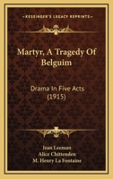 Martyr: A Tragedy of Belguim; Drama in Five Acts 1018936416 Book Cover