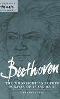 Beethoven: The 'Moonlight' and other Sonatas, Op. 27 and Op. 31 (Cambridge Music Handbooks) 0521598591 Book Cover