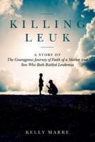 Killing Leuk: A Story of The Courageous Journey of Faith of a Mother and Son Who Both Battled Leukemia 1542726166 Book Cover