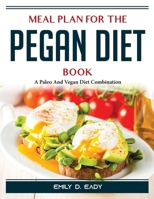 Meal Plan For The Pegan Diet: A Paleo And Vegan Diet Combination 1804387789 Book Cover
