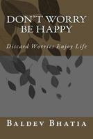 Don't Worry Be Happy: Discard Worries Enjoy Life 1548073202 Book Cover