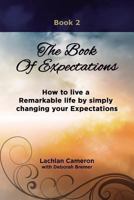 The Book of Expectations: How to Live a Remarkable Life by Simply Changing Your Expectations 1490574107 Book Cover