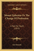 Mount Ephraim Or The Change Of Profession: A Tale For Youth 1166927954 Book Cover