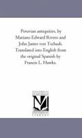 Peruvian antiquities, by Mariano Edward Rivero and John James von Tschudi. Translated into English from the original Spanish by Francis L. Hawks 1425533272 Book Cover