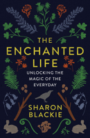 The Enchanted Life: Unlocking the Magic of the Everyday 1487004079 Book Cover