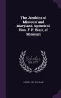 The Jacobins of Missouri and Maryland. Speech of Hon. F. P. Blair, of Missouri 1359528830 Book Cover