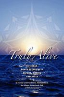 Truly Alive: 5 Near-Death Experiences - Before, During, and After 0982233124 Book Cover