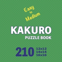 Kakuro Puzzle Book 210 Games Easy to Medium: Mindful Math Challenges: Sharpening Your Brain with Every Puzzle 1923176064 Book Cover