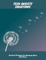 Teen Anxiety Solutions: Practical Strategies For Managing Worry And Stress B0FNLG4GBP Book Cover