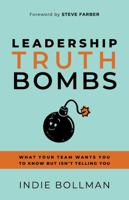 Leadership Truth Bombs: What Your Team Wants You to Know but Isn’t Telling You 1962956490 Book Cover