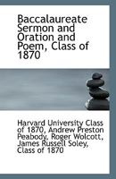 Baccalaureate Sermon and Oration and Poem, Class of 1870 1110944039 Book Cover