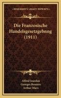 Die Franzosische Handelsgesetzgebnng (1911) 1168463092 Book Cover