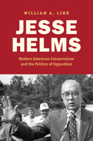 Jesse Helms: Modern Conservatism and the Politics of Opposition 1469694484 Book Cover