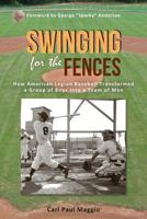 Swinging for the Fences: How American Legion Baseball Transformed a Group of Boys Into a Team of Men 1627870032 Book Cover