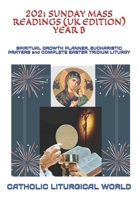 2021 SUNDAY MASS READINGS (UK EDITION) YEAR B: SPIRITUAL GROWTH PLANNER, EUCHARISTIC PRAYERS and COMPLETE EASTER TRIDIUM LITURGY B08KH3K19Z Book Cover