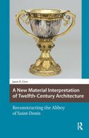 A New Material Interpretation of Twelfth-Century Architecture: Reconstructing the Abbey of Saint-Denis 1041175051 Book Cover