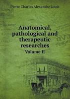 Anatomical, Pathological and Therapeutic Researches Upon the Disease Known Under the Name of Gastro-Enterite, Putrid, Adynamic, Ataxic, Or Typhoid ... with the Most Common Acute Diseases, Volume 2 1377604616 Book Cover