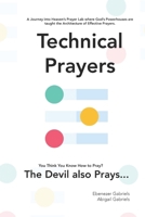 Technical Prayers: A Journey into Heaven's Prayer Lab Where God's Powerhouses are Taught the Architecture of Effective Prayers: Did You Know The Devil ... Prayers, Which Incapacitates the Devil 1950579530 Book Cover