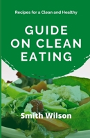 Guide on Clean Eating: Recipes for a Clean and Healthy Eating B0858SZXL7 Book Cover