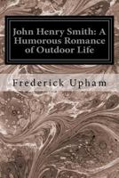 John Henry Smith: A Humorous Romance of Outdoor Life 9356375216 Book Cover