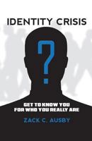 Identity Crisis: Get to Know You for Who You Really Are 1945603615 Book Cover