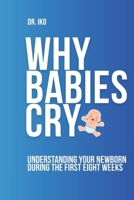 Why Babies Cry: Understanding Your Newborn's First Eight Weeks—One Cry at a Time (The pediatric doctor's handbook parents guide) B0H7LBJZ66 Book Cover