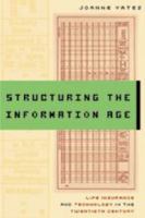 Structuring the Information Age: Life Insurance and Technology in the Twentieth Century 0801890861 Book Cover
