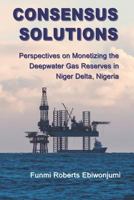Consensus Solutions: Perspectives on Monetizing the Deepwater Gas Reserves in Niger Delta, Nigeria 1790313449 Book Cover