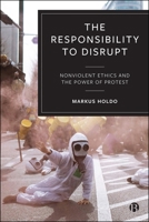 The Responsibility to Disrupt: Activism, Ethics and the Power of Protest 1529256291 Book Cover