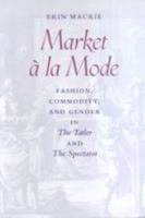 Market à la Mode: Fashion, Commodity, and Gender in The Tatler and The Spectator 0801872537 Book Cover