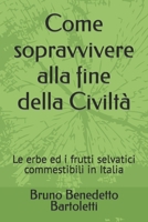 Come sopravvivere alla fine della Civiltà: Le erbe ed i frutti selvatici commestibili in Italia (Argomenti curiosi ed insoliti) (Italian Edition) B0CMNQJKND Book Cover