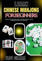 LEARN CHINESE MAHJONG FOR BEGINNERS: Step-by-Step Strategies, Rules, and Tips to Master Chinese Mahjong and Play with Confidence B0GTF6DW81 Book Cover