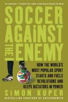 Soccer Against the Enemy: How the World's Most Popular Sport Starts and Fuels Revolutions and Keeps Dictators in Power 1568586337 Book Cover