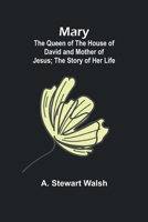 Mary: The Queen of the House of David and Mother of Jesus; The Story of Her Life 9356908621 Book Cover
