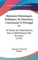 Memoires Historiques, Politiques, Et Litteraires, Concernant Le Portugal V1: Et Toutes Ses Dependances, Avec La Bibliotheque Des Ecrivains (1743) 1166325547 Book Cover