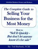 The Complete Guide to Selling Your Business for the Most Money: How to "Sell it Quickly Without anyone Knowing it's for Sale" 0964523736 Book Cover