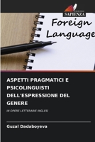 ASPETTI PRAGMATICI E PSICOLINGUISTI DELL'ESPRESSIONE DEL GENERE: IN OPERE LETTERARIE INGLESI 6206192296 Book Cover