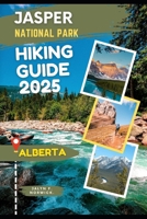 JASPER NATIONAL PARK, ALBERTA HIKING GUIDE 2025 (Trailblazer: The Ultimate Hiking Guide Series) B0FNX4YG9N Book Cover