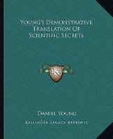 Young's Demonstrative Translation of Scientific Secrets; or, A Collection of Above 500 Useful Receipts on a Variety of Subjects 1508991081 Book Cover