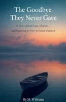 The Goodbye They Never Gave (The Unspoken Collection) B0GJWB7PX7 Book Cover