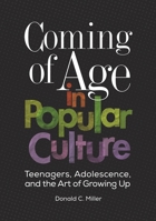 Coming of Age in Popular Culture: Teenagers, Adolescence, and the Art of Growing Up 1440840601 Book Cover